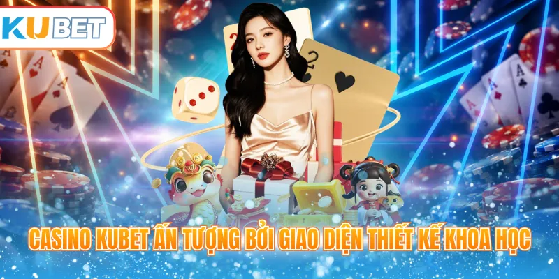 Casino Kubet ấn tượng bởi giao diện thiết kế khoa học