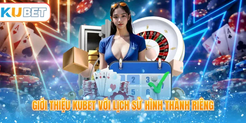Giới thiệu Kubet với lịch sử hình thành riêng