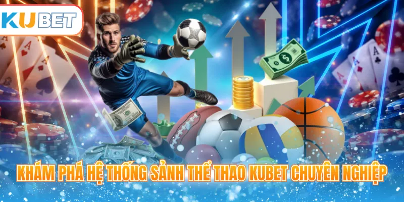 Khám phá hệ thống sảnh thể thao Kubet chuyên nghiệp 