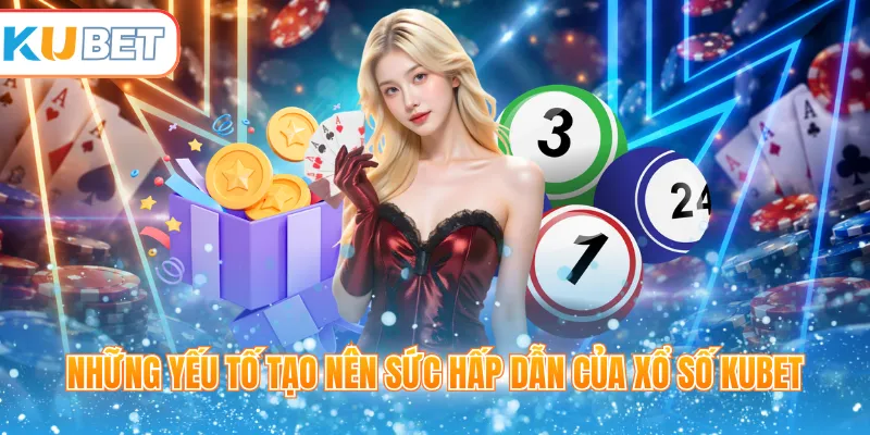 Những yếu tố tạo nên sức hấp dẫn của xổ số Kubet 