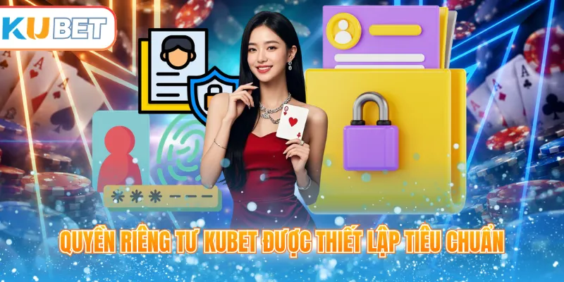 Quyền riêng tư Kubet được thiết lập tiêu chuẩn