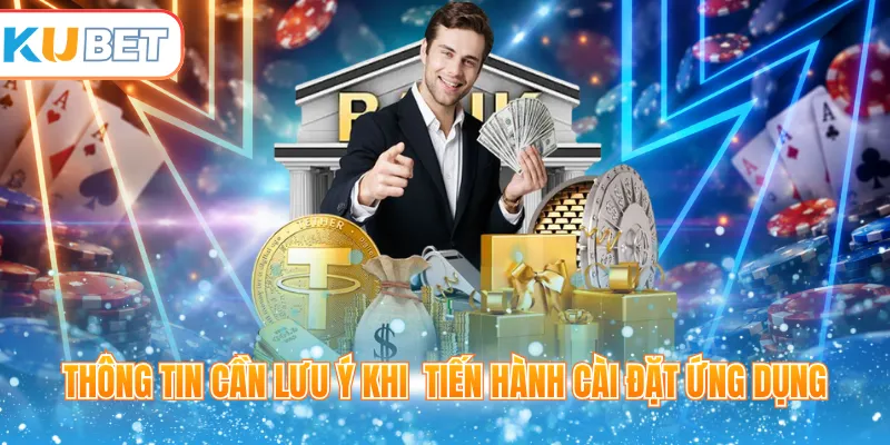 Thông tin cần lưu ý khi  tiến hành cài đặt ứng dụng 